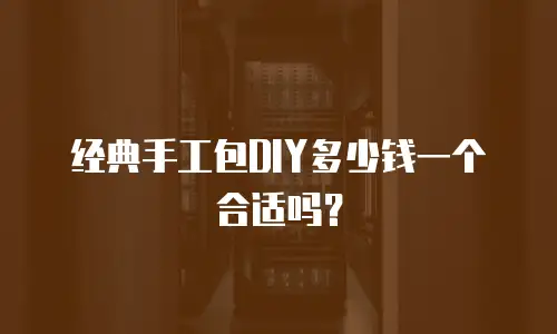 经典手工包DIY多少钱一个合适吗？