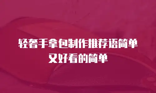 轻奢手拿包制作推荐语简单又好看的简单