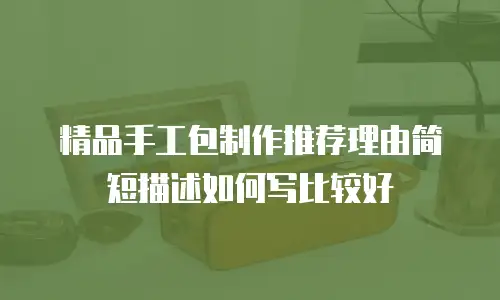 精品手工包制作推荐理由简短描述如何写比较好