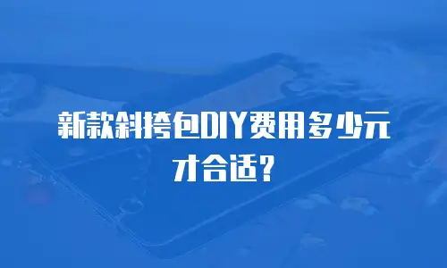 新款斜挎包DIY费用多少元才合适？