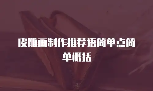 皮雕画制作推荐语简单点简单概括