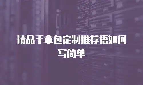 精品手拿包定制推荐语如何写简单