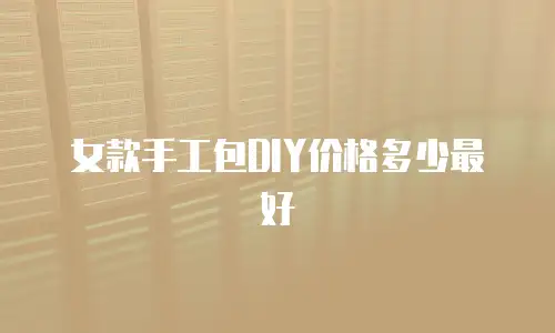 女款手工包DIY价格多少最好