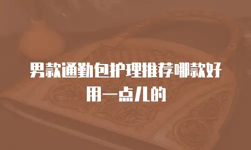 男款通勤包护理推荐哪款好用一点儿的