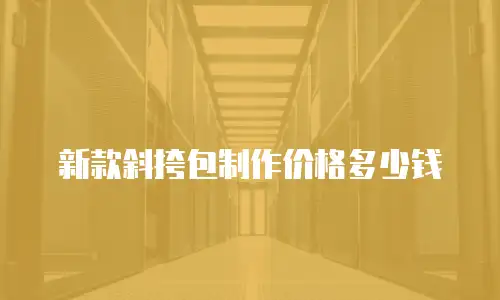 新款斜挎包制作价格多少钱