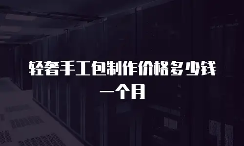 轻奢手工包制作价格多少钱一个月