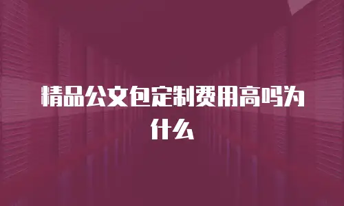 精品公文包定制费用高吗为什么