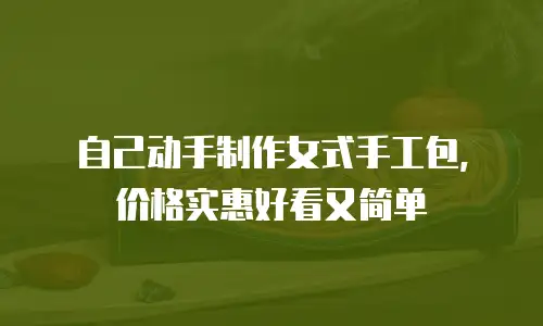 自己动手制作女式手工包，价格实惠好看又简单