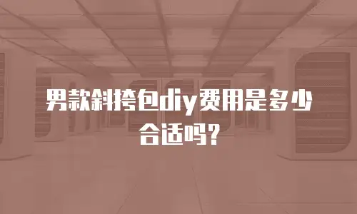 男款斜挎包diy费用是多少合适吗？