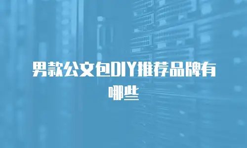 男款公文包DIY推荐品牌有哪些