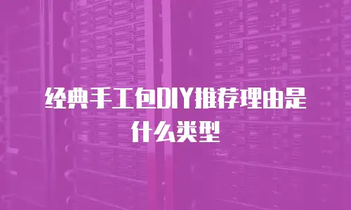 经典手工包DIY推荐理由是什么类型