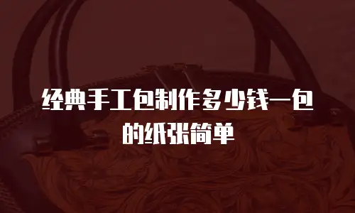 经典手工包制作多少钱一包的纸张简单