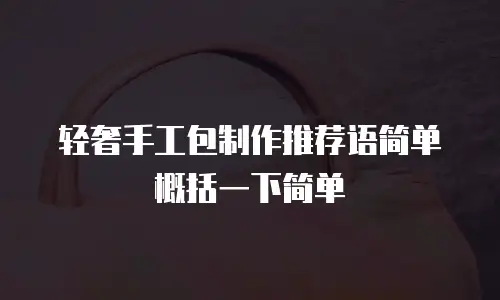 轻奢手工包制作推荐语简单概括一下简单