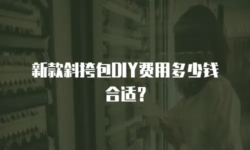 新款斜挎包DIY费用多少钱合适？