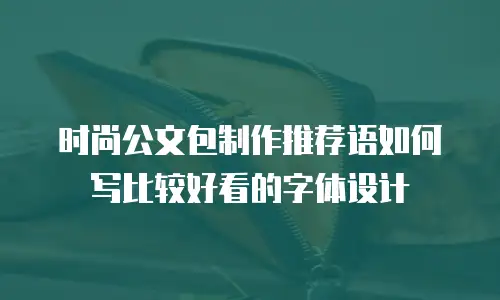 时尚公文包制作推荐语如何写比较好看的字体设计