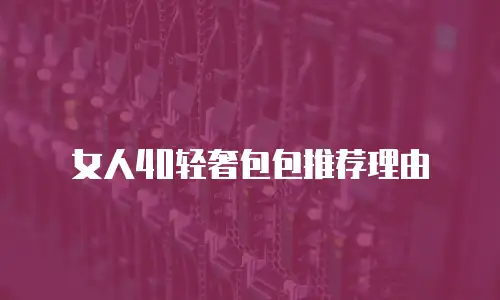 女人40轻奢包包推荐理由