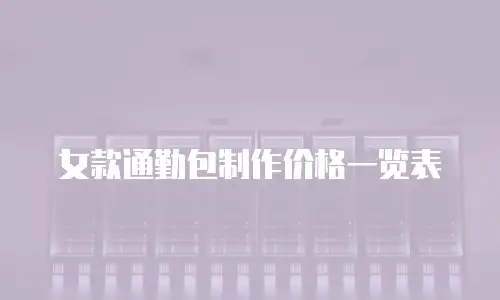 女款通勤包制作价格一览表