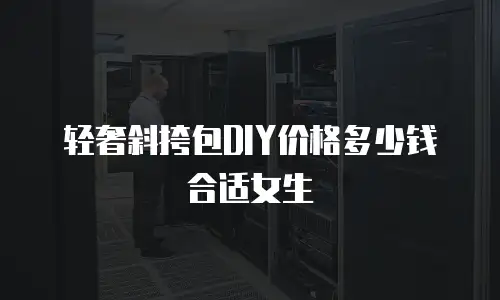 轻奢斜挎包DIY价格多少钱合适女生