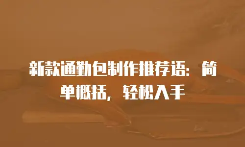 新款通勤包制作推荐语：简单概括，轻松入手
