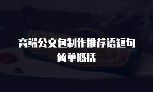 高端公文包制作推荐语短句简单概括