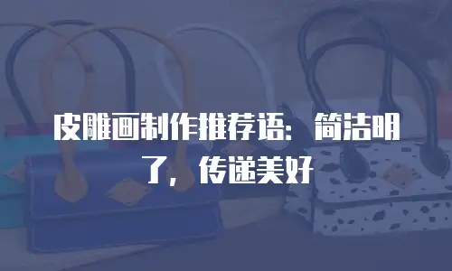 皮雕画制作推荐语：简洁明了，传递美好