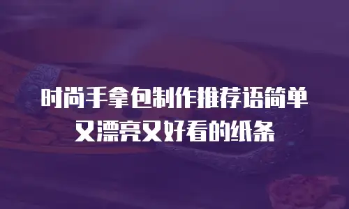 时尚手拿包制作推荐语简单又漂亮又好看的纸条