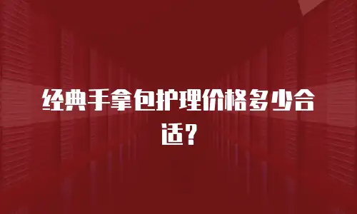 经典手拿包护理价格多少合适？