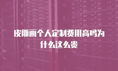 皮雕画个人定制费用高吗为什么这么贵