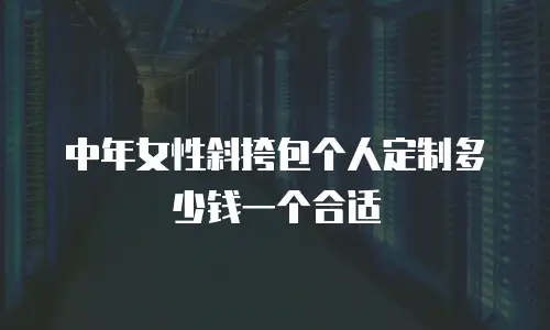 中年女性斜挎包个人定制多少钱一个合适
