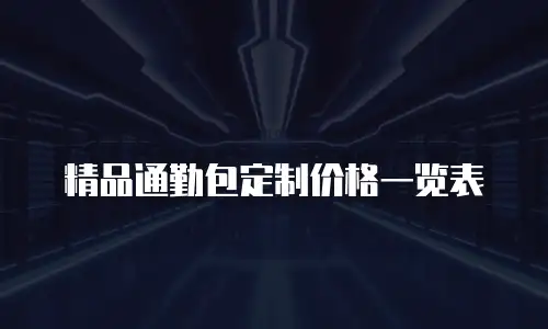 精品通勤包定制价格一览表