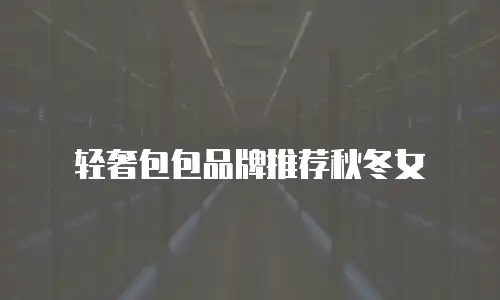 轻奢包包品牌推荐秋冬女