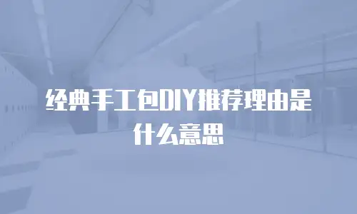 经典手工包DIY推荐理由是什么意思