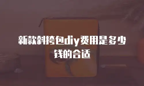 新款斜挎包diy费用是多少钱的合适