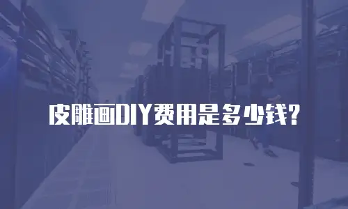 皮雕画DIY费用是多少钱？
