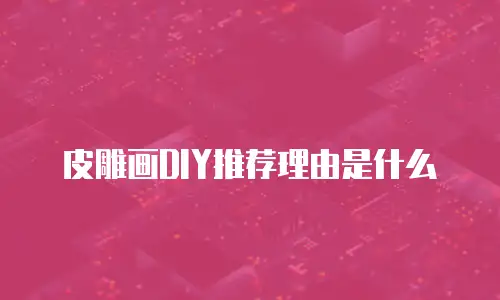 皮雕画DIY推荐理由是什么