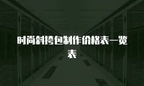 时尚斜挎包制作价格表一览表