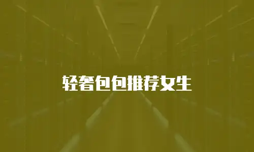 轻奢包包推荐女生