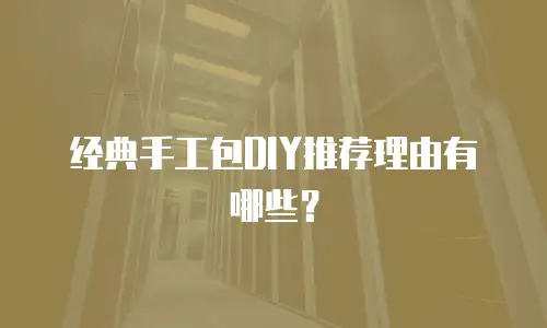 经典手工包DIY推荐理由有哪些？