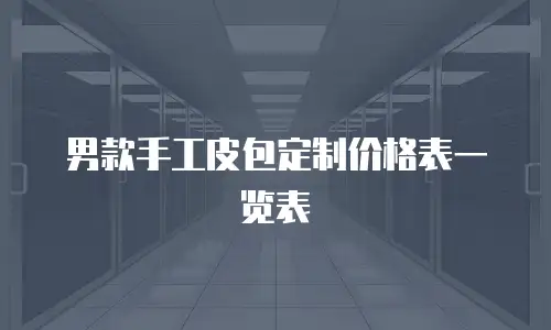 男款手工皮包定制价格表一览表