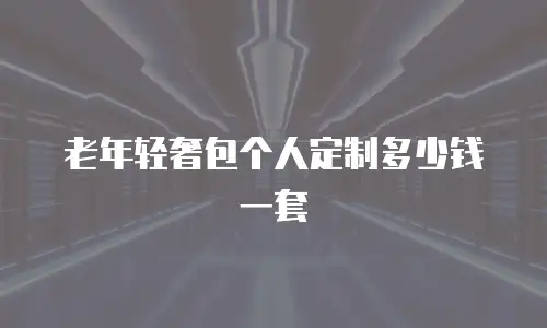 老年轻奢包个人定制多少钱一套