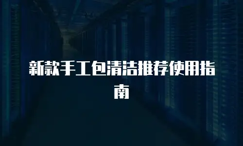新款手工包清洁推荐使用指南