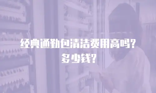 经典通勤包清洁费用高吗？多少钱？