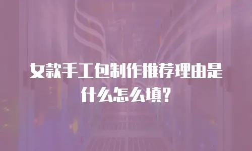 女款手工包制作推荐理由是什么怎么填？