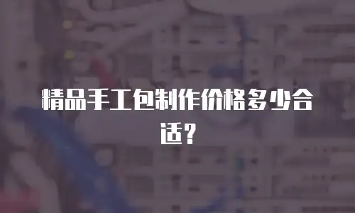 精品手工包制作价格多少合适？