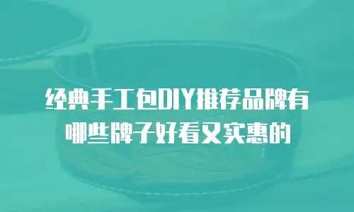 经典手工包DIY推荐品牌有哪些牌子好看又实惠的