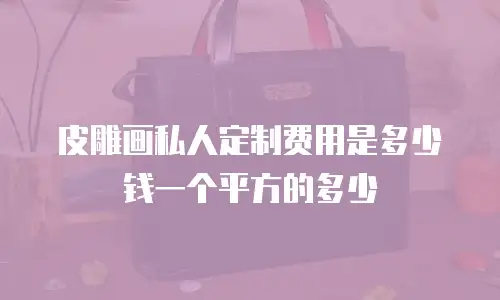 皮雕画私人定制费用是多少钱一个平方的多少