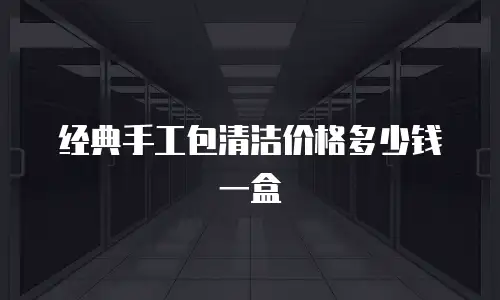 经典手工包清洁价格多少钱一盒