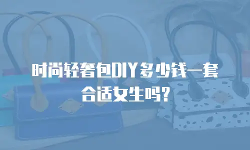 时尚轻奢包DIY多少钱一套合适女生吗？