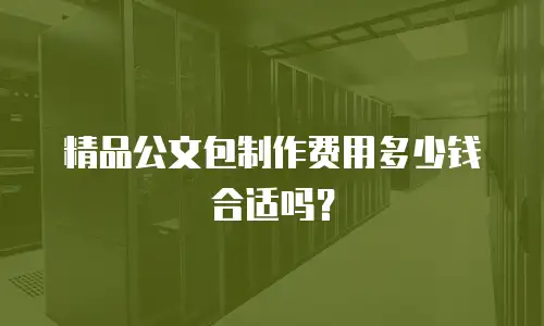 精品公文包制作费用多少钱合适吗？