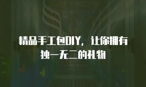 精品手工包DIY，让你拥有独一无二的礼物